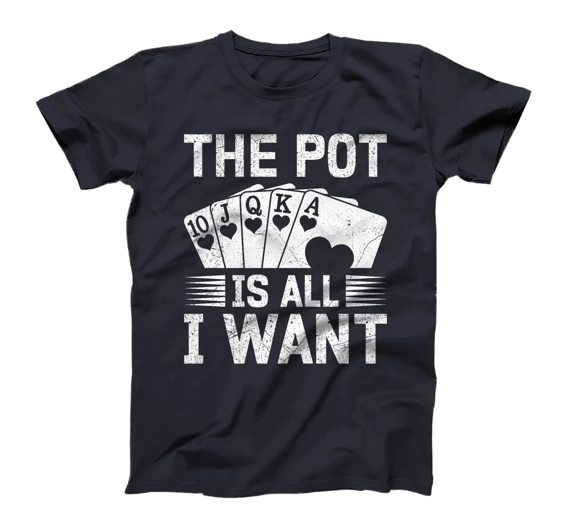 Texas Holdem THE POT IS ALL I WANT Funny Poker Tournament Premium T-Shirt
