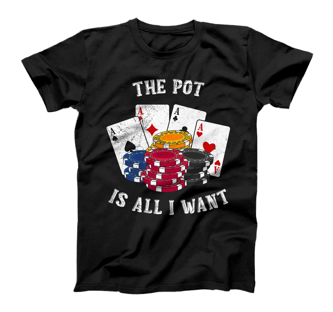 Texas Holdem THE POT IS ALL I WANT Funny Poker Tournament Premium T-Shirt