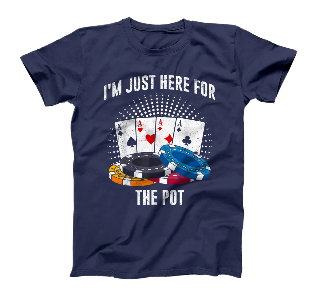 Poker Player I'M JUST HERE FOR THE POT Funny Texas Holdem T-Shirt