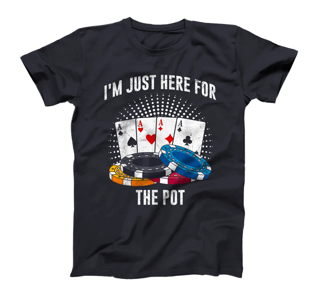 Poker Player I'M JUST HERE FOR THE POT Funny Texas Holdem T-Shirt