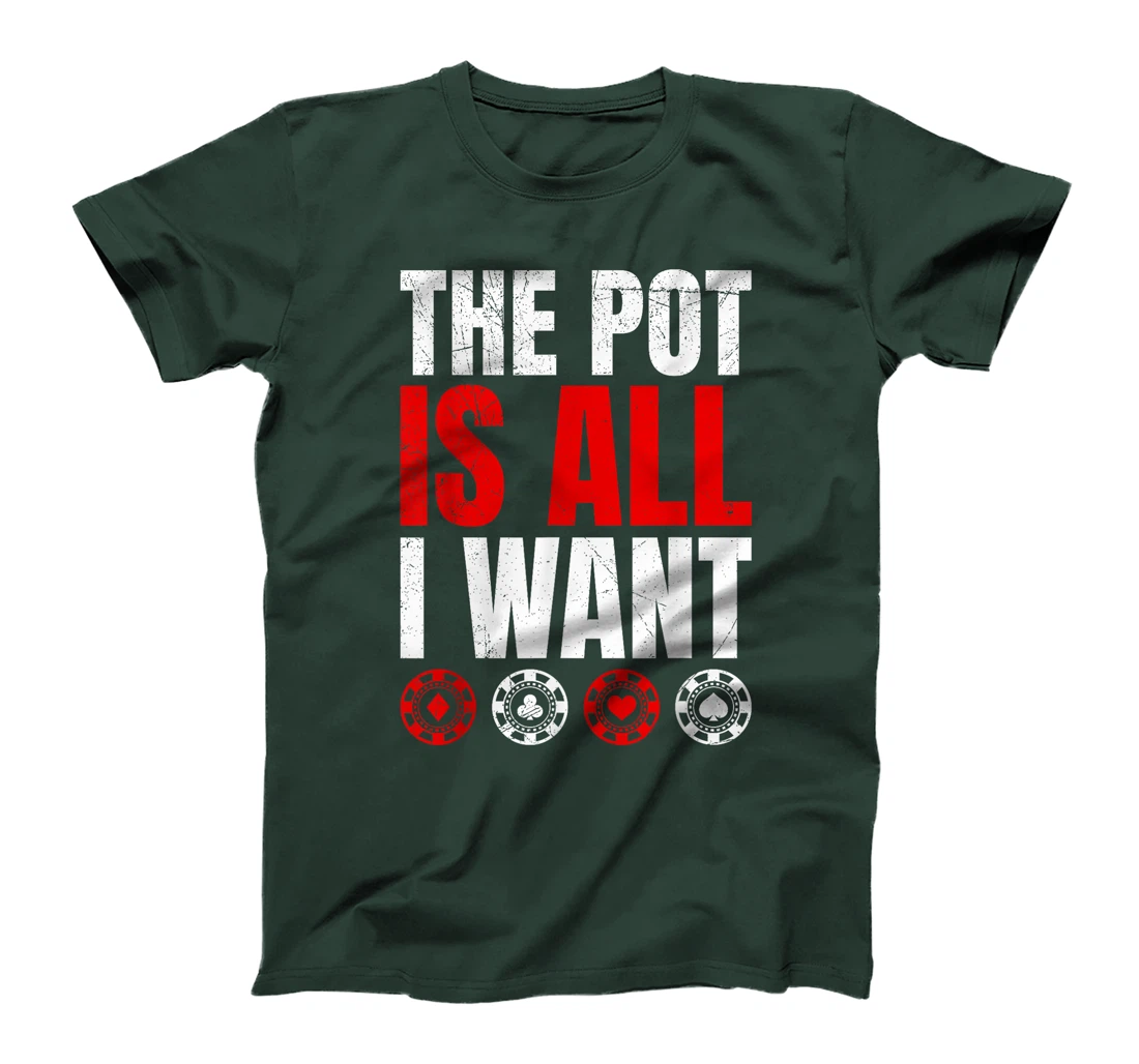 Texas Holdem THE POT IS ALL I WANT Funny Poker Tournament T-Shirt