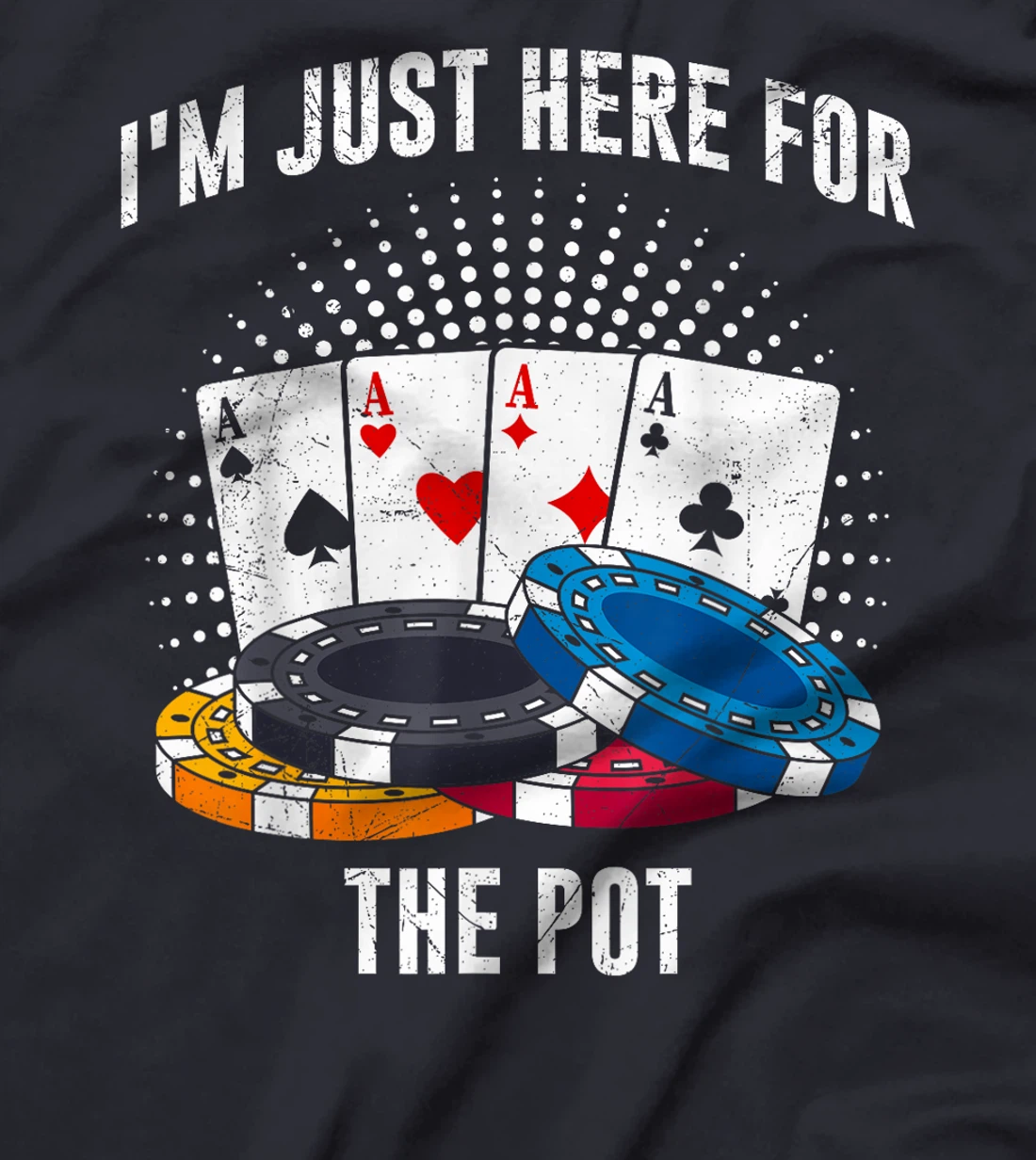 Poker Player I'M JUST HERE FOR THE POT Funny Texas Holdem T-Shirt