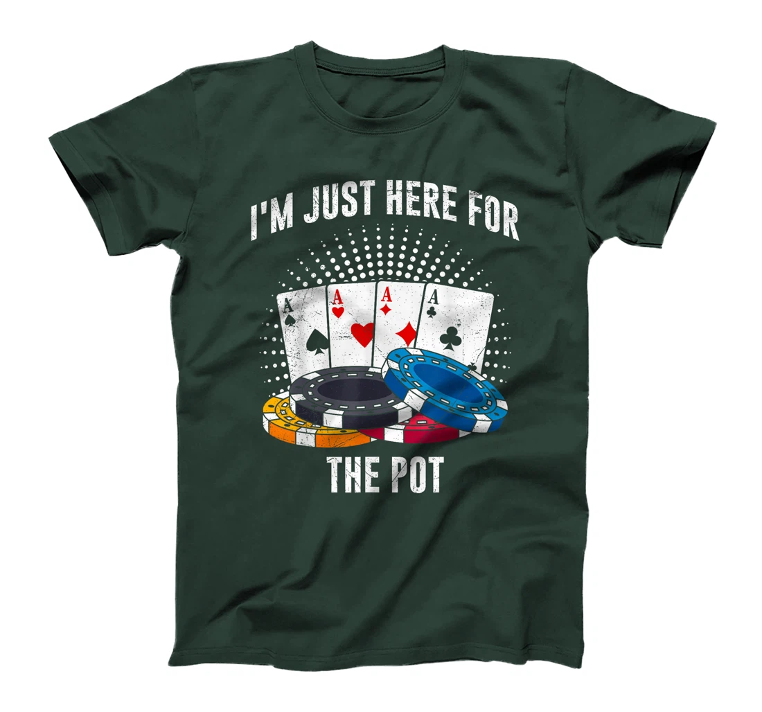Poker Player I'M JUST HERE FOR THE POT Funny Texas Holdem T-Shirt