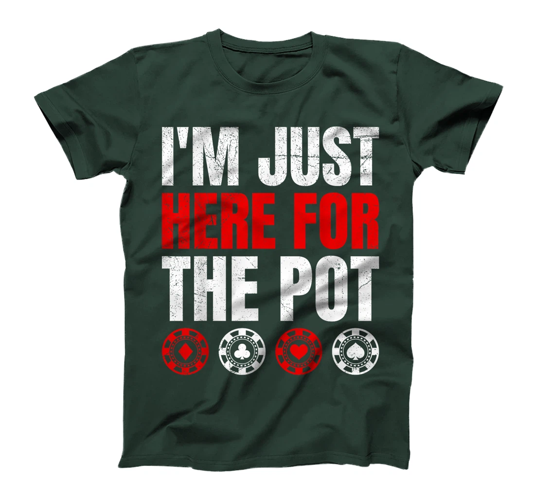 Poker Player I'M JUST HERE FOR THE POT Funny Texas Holdem T-Shirt