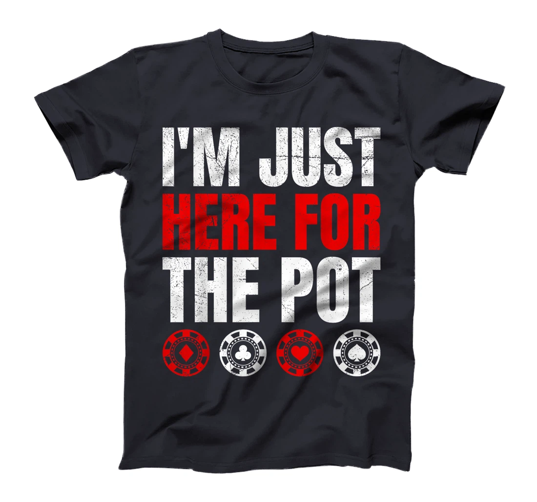 Poker Player I'M JUST HERE FOR THE POT Funny Texas Holdem T-Shirt