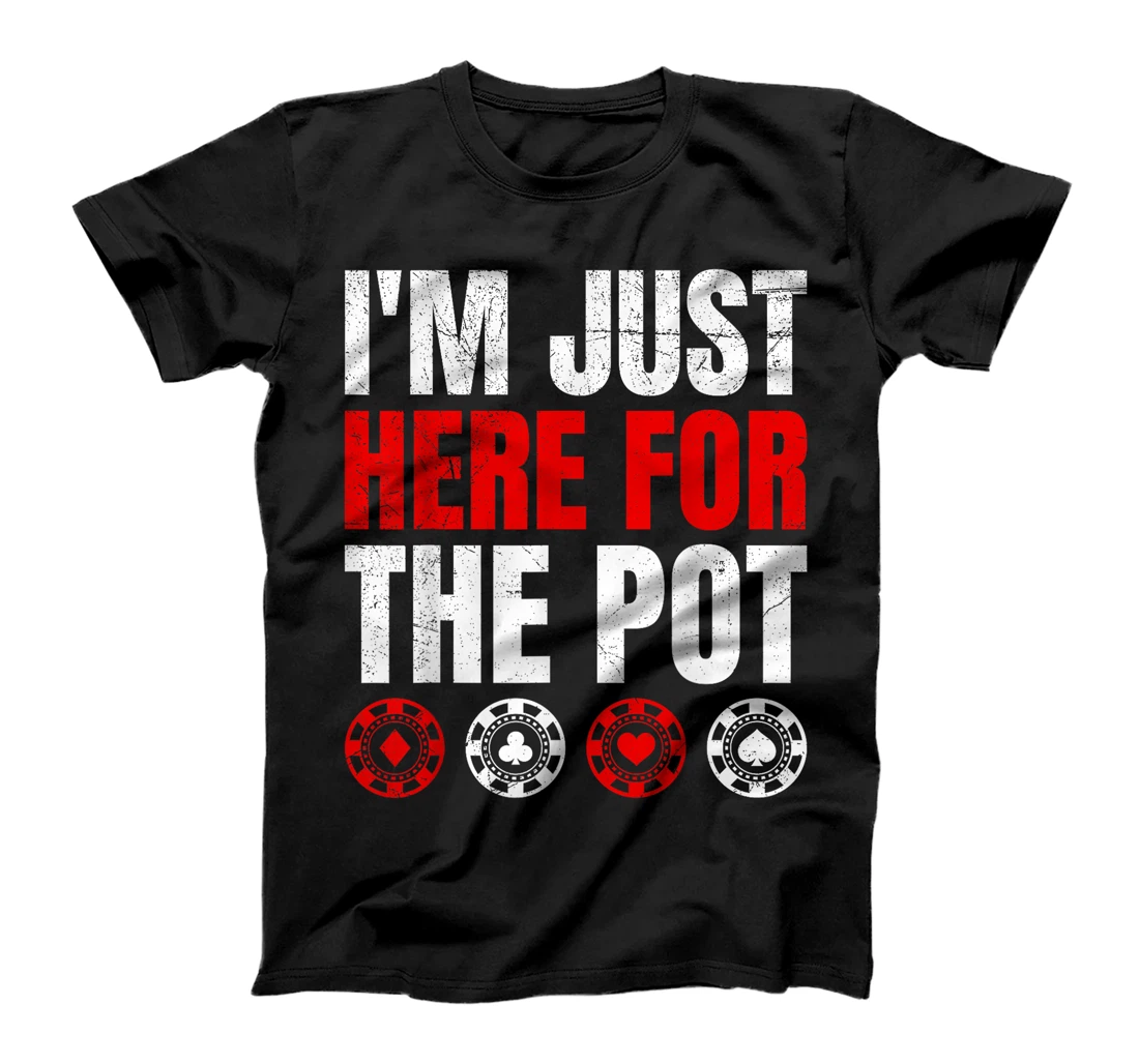 Poker Player I'M JUST HERE FOR THE POT Funny Texas Holdem T-Shirt