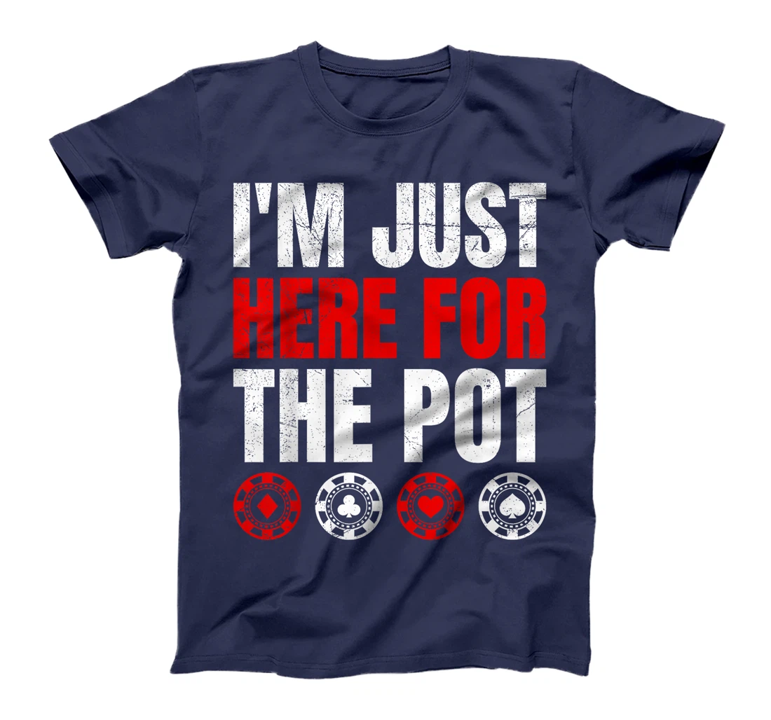 Poker Player I'M JUST HERE FOR THE POT Funny Texas Holdem T-Shirt
