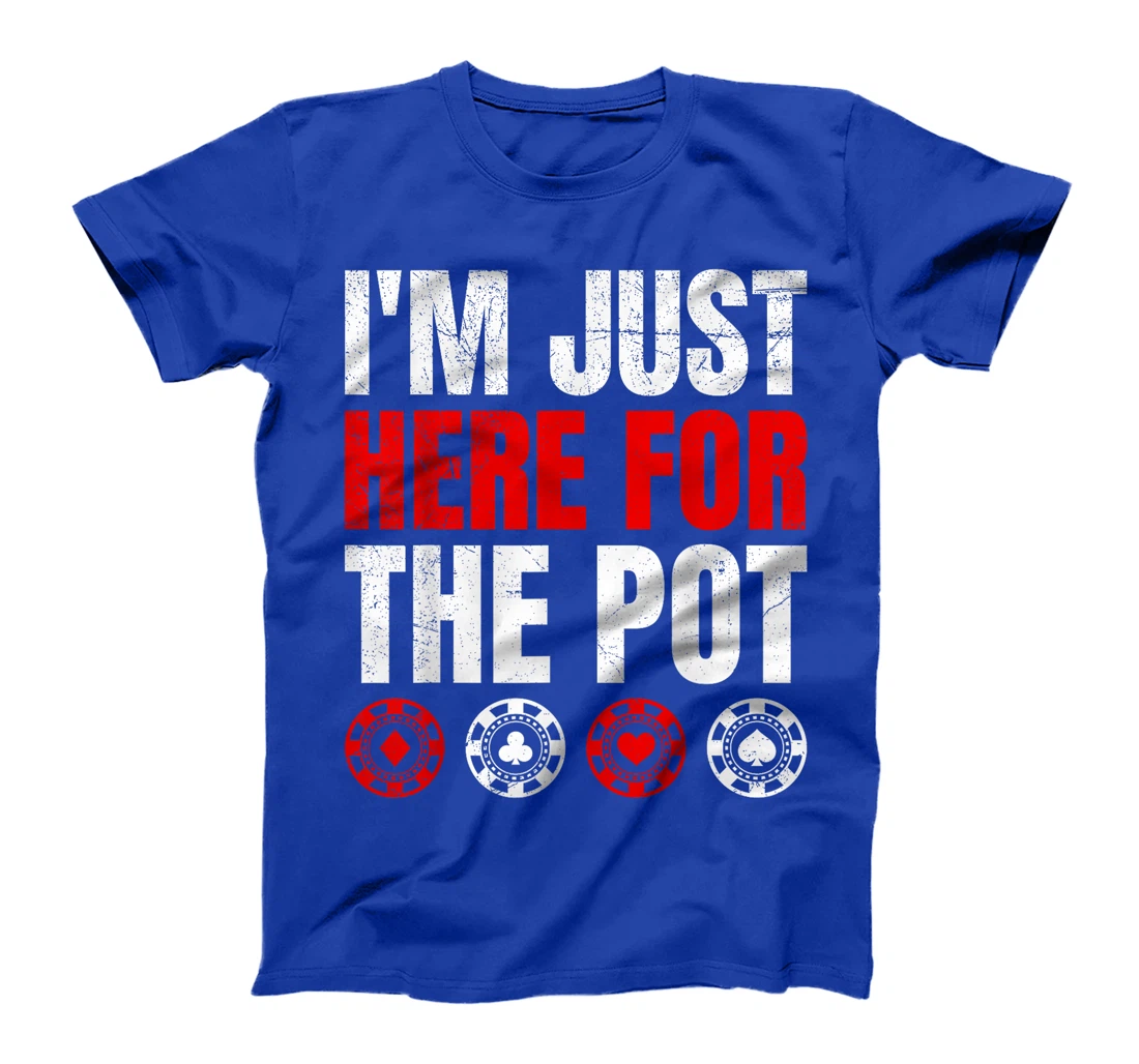 Poker Player I'M JUST HERE FOR THE POT Funny Texas Holdem T-Shirt