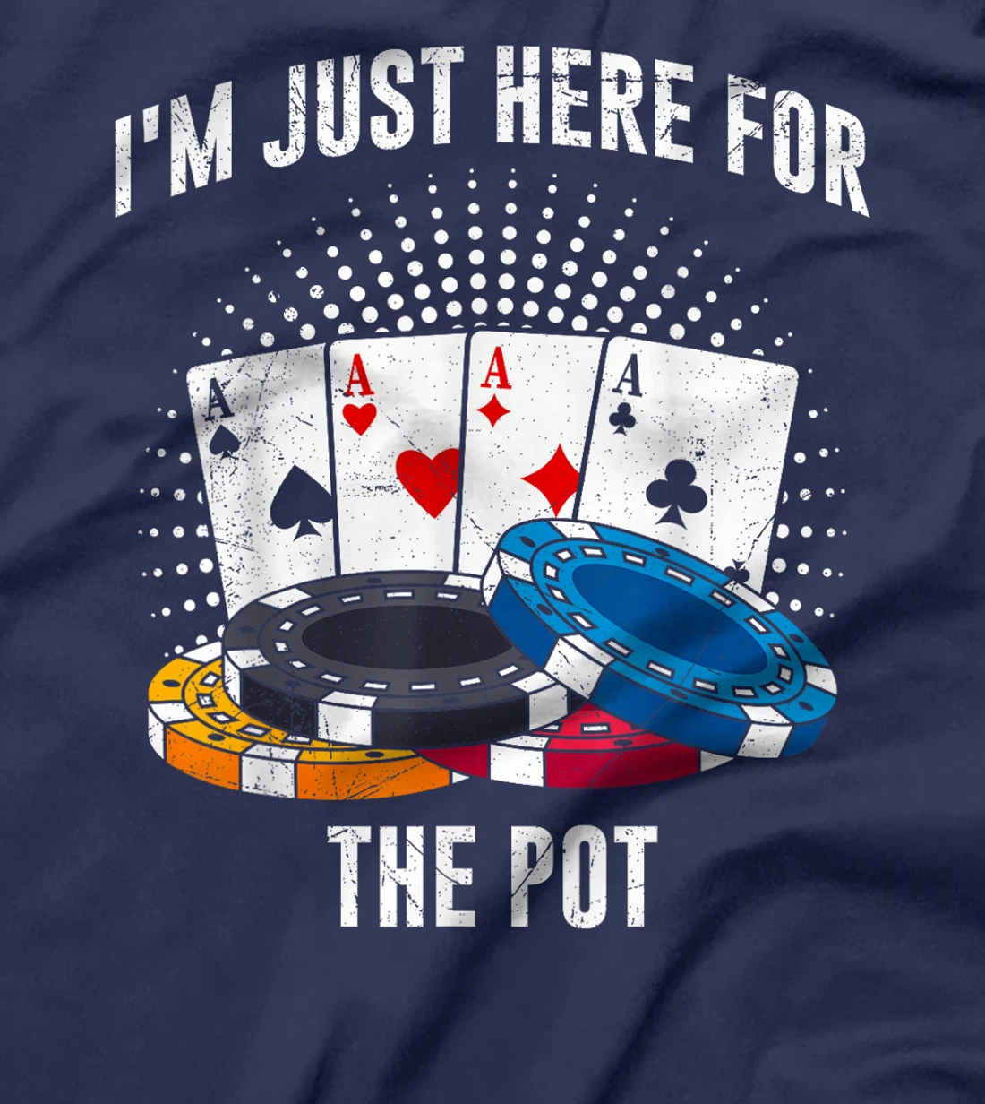 Poker Player I'M JUST HERE FOR THE POT Funny Texas Holdem T-Shirt