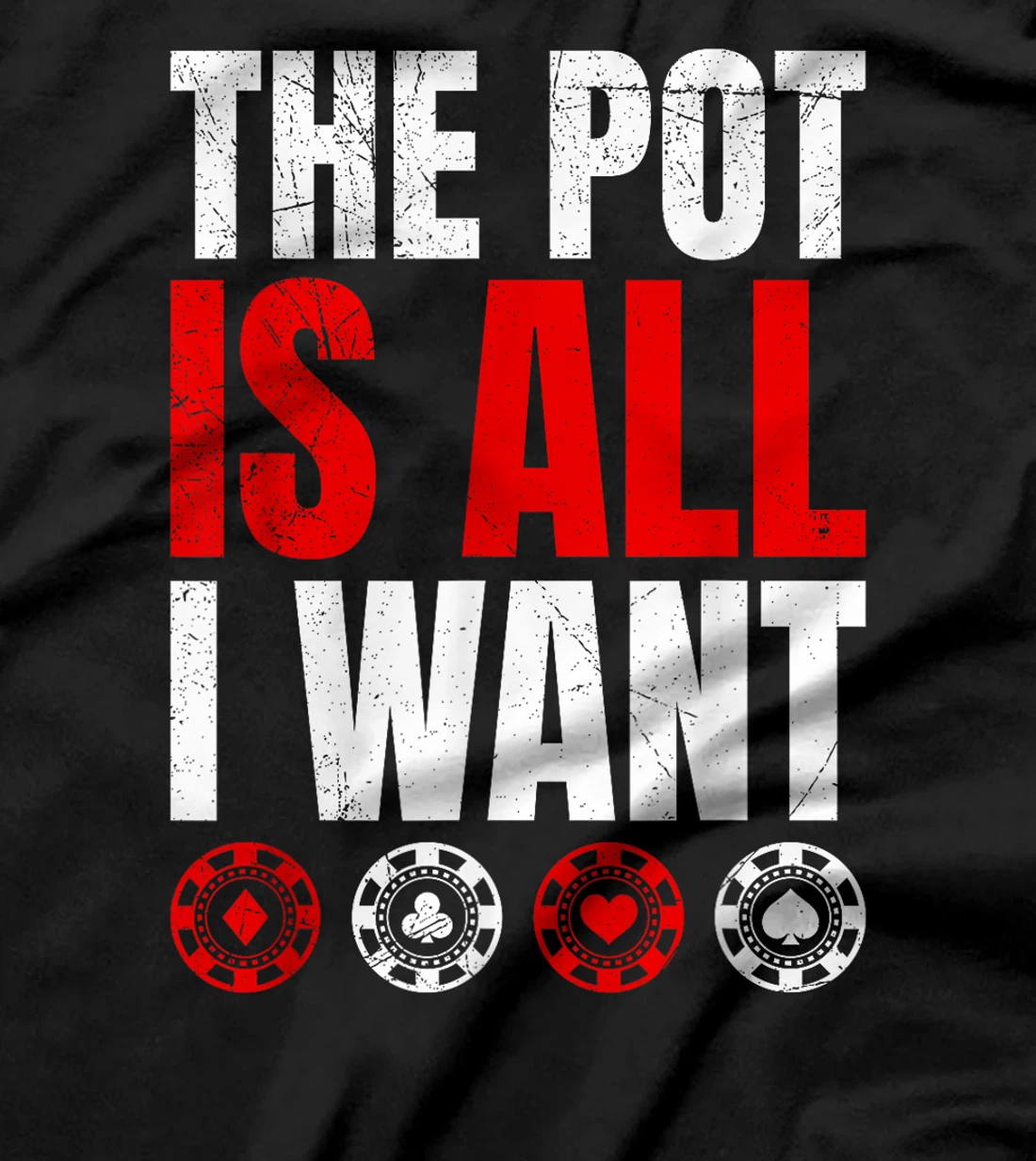 Texas Holdem THE POT IS ALL I WANT Funny Poker Tournament T-Shirt