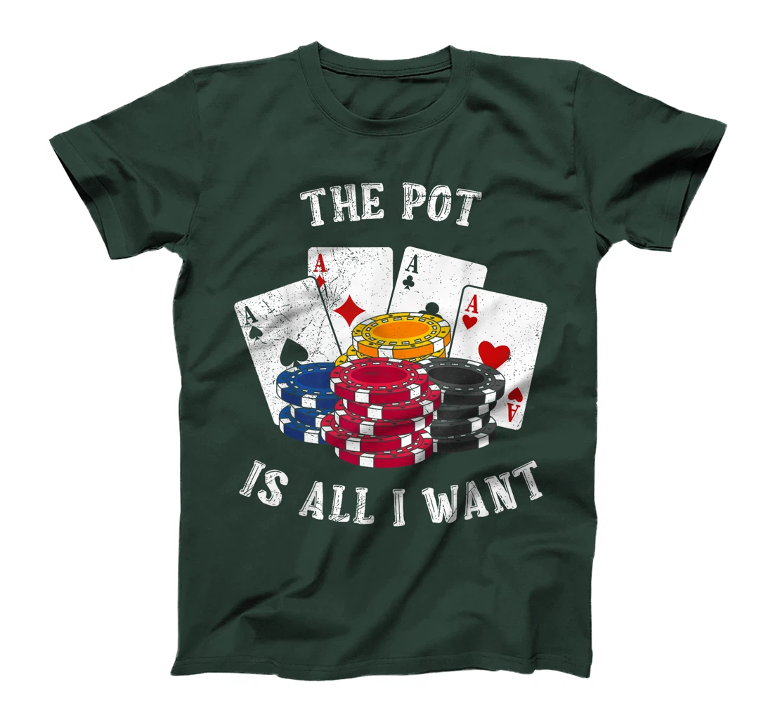 Texas Holdem THE POT IS ALL I WANT Funny Poker Tournament T-Shirt
