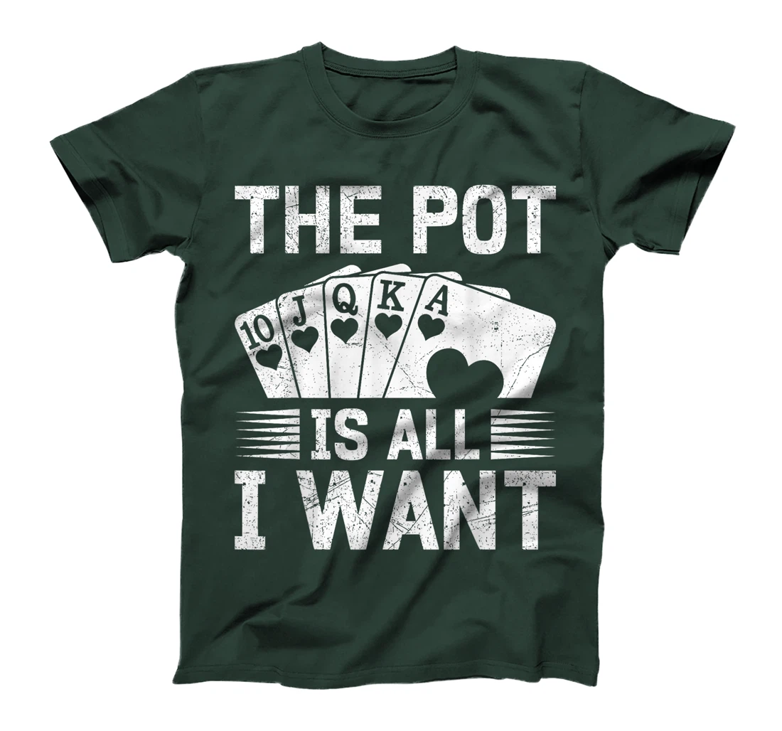 Texas Holdem THE POT IS ALL I WANT Funny Poker Tournament T-Shirt