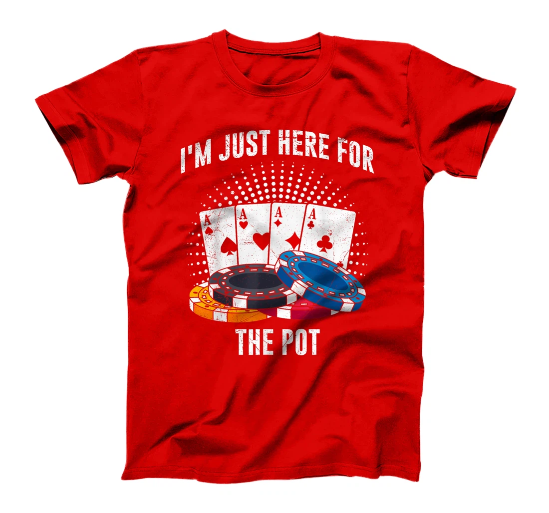 Poker Player I'M JUST HERE FOR THE POT Funny Texas Holdem T-Shirt
