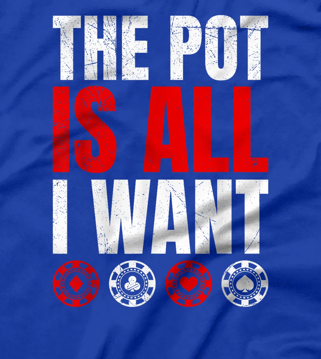 Texas Holdem THE POT IS ALL I WANT Funny Poker Tournament T-Shirt