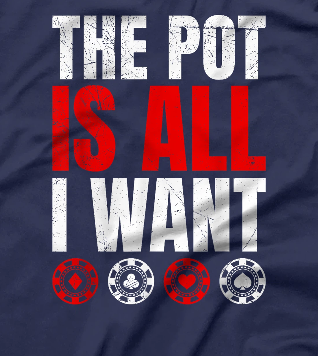 Texas Holdem THE POT IS ALL I WANT Funny Poker Tournament T-Shirt