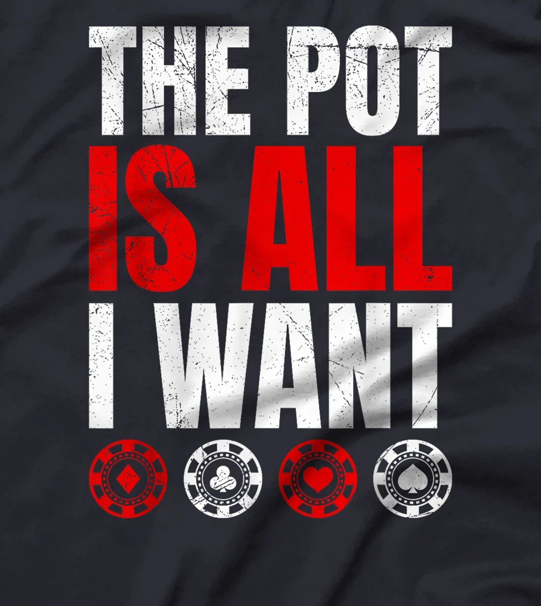 Texas Holdem THE POT IS ALL I WANT Funny Poker Tournament T-Shirt