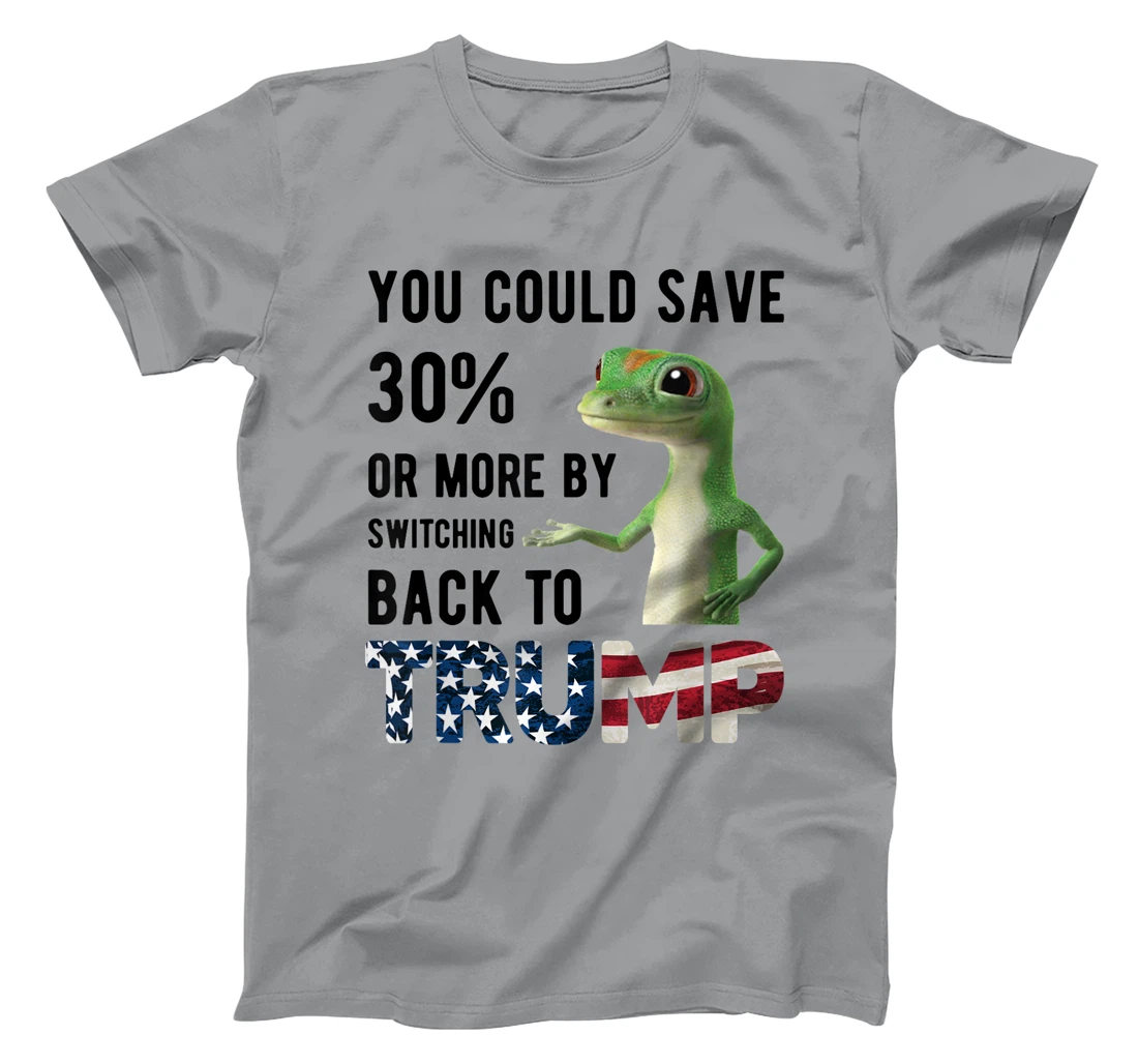 Gecko Trump You Could Save More By Switching Back To Trump T-Shirt