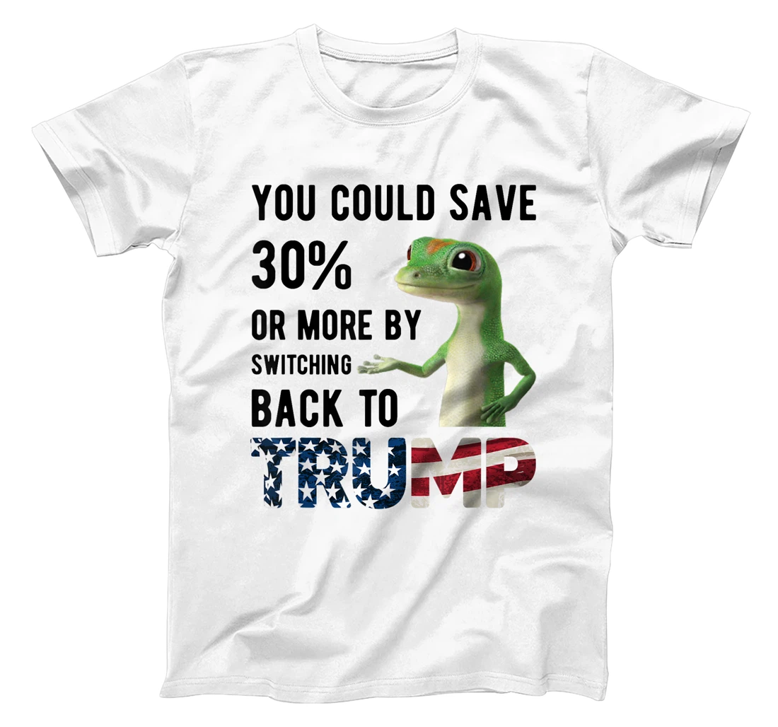 Gecko Trump You Could Save More By Switching Back To Trump T-Shirt