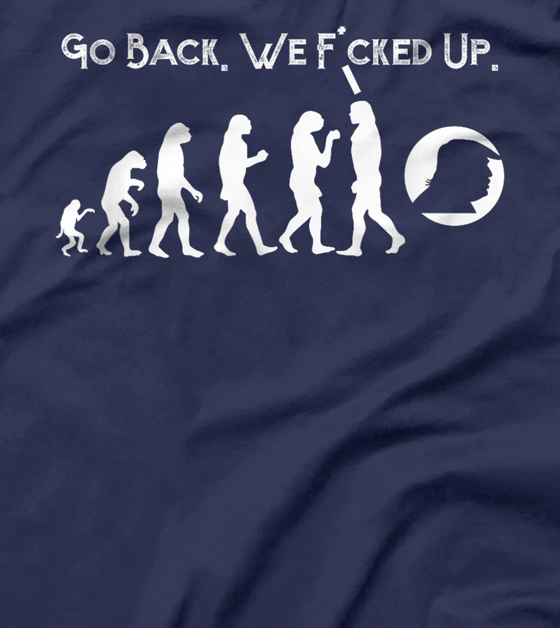 Funny Anti Trump T-Shirt - Go Back! Trump Evolution Tee