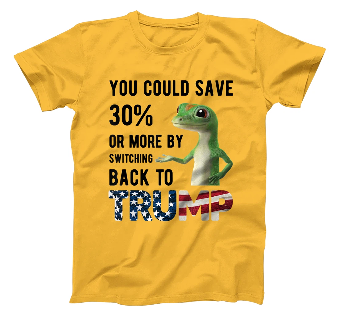 Gecko Trump You Could Save More By Switching Back To Trump T-Shirt