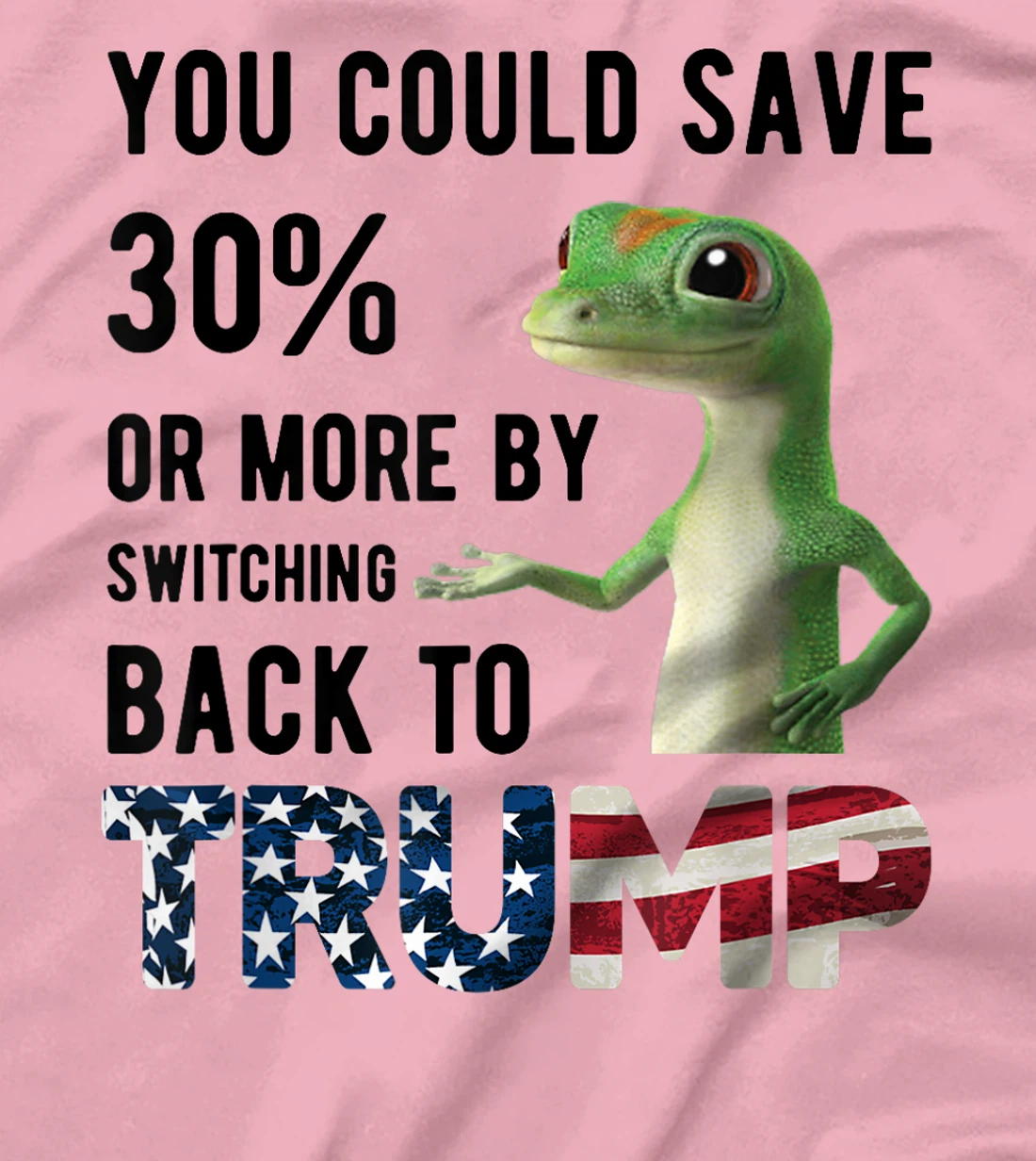 Gecko Trump You Could Save More By Switching Back To Trump T-Shirt