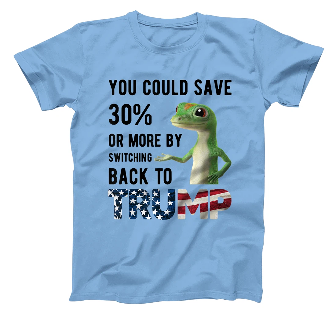 Gecko Trump You Could Save More By Switching Back To Trump T-Shirt