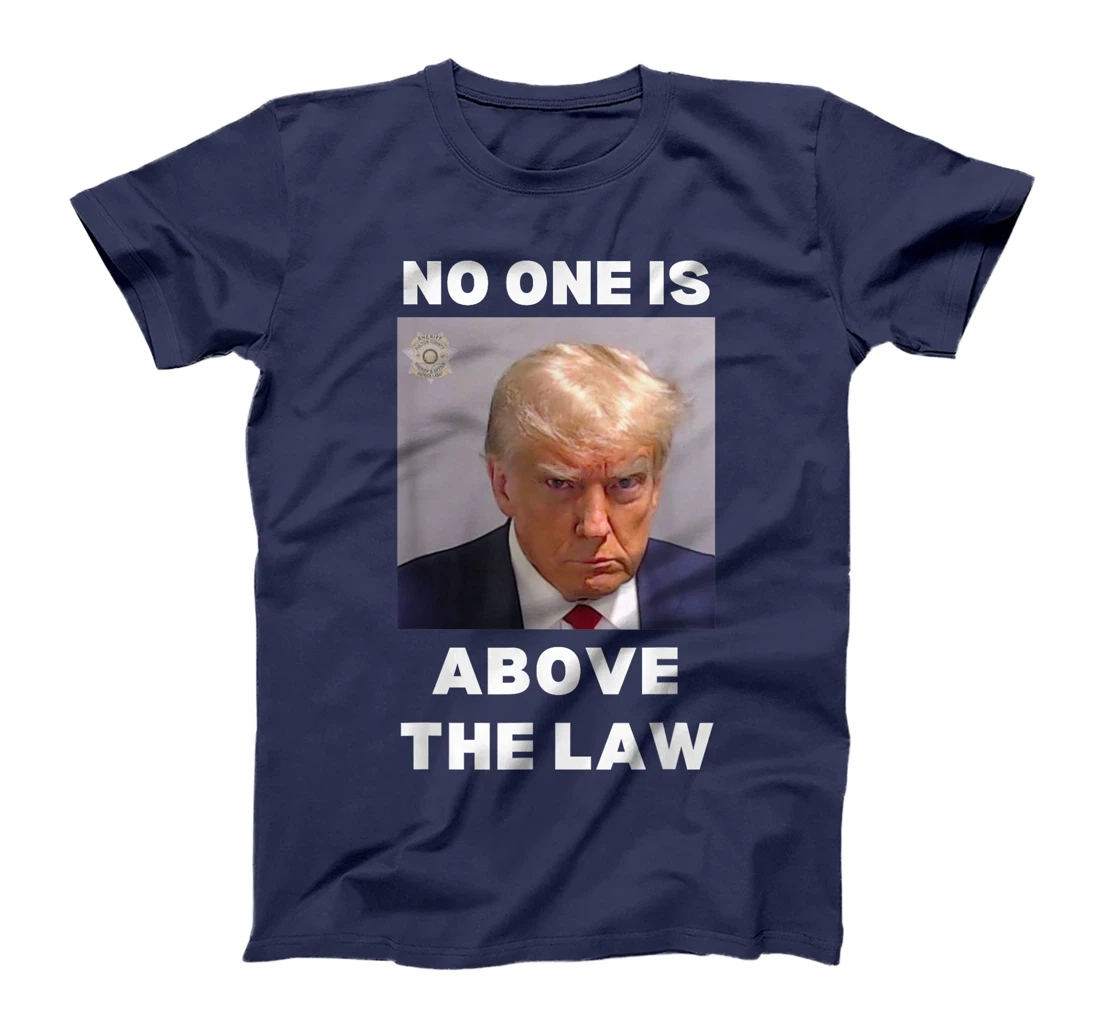 Donald Trump Mug Shot, No One Is Above The Law, Anti-Trump T-Shirt