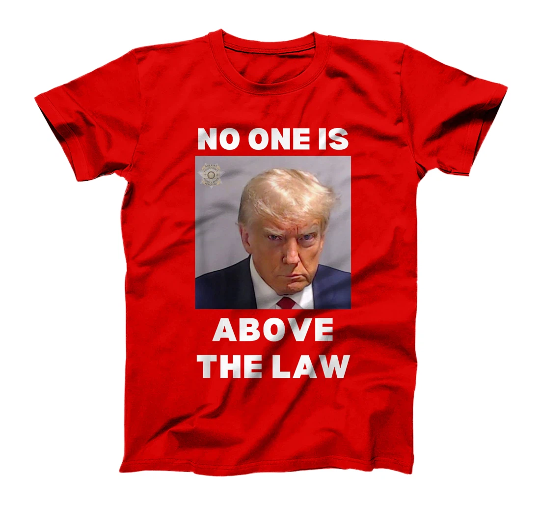Donald Trump Mug Shot, No One Is Above The Law, Anti-Trump T-Shirt