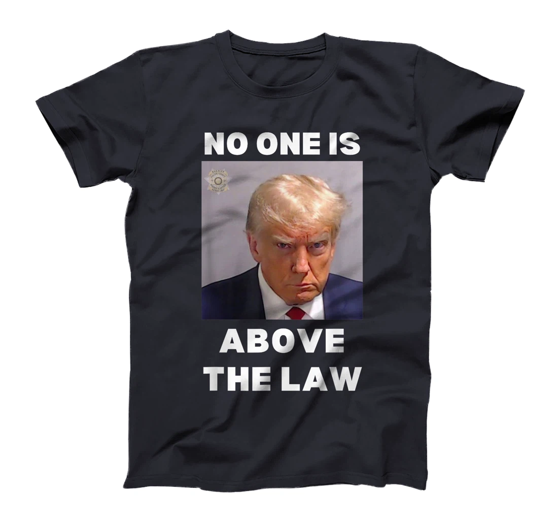 Donald Trump Mug Shot, No One Is Above The Law, Anti-Trump T-Shirt