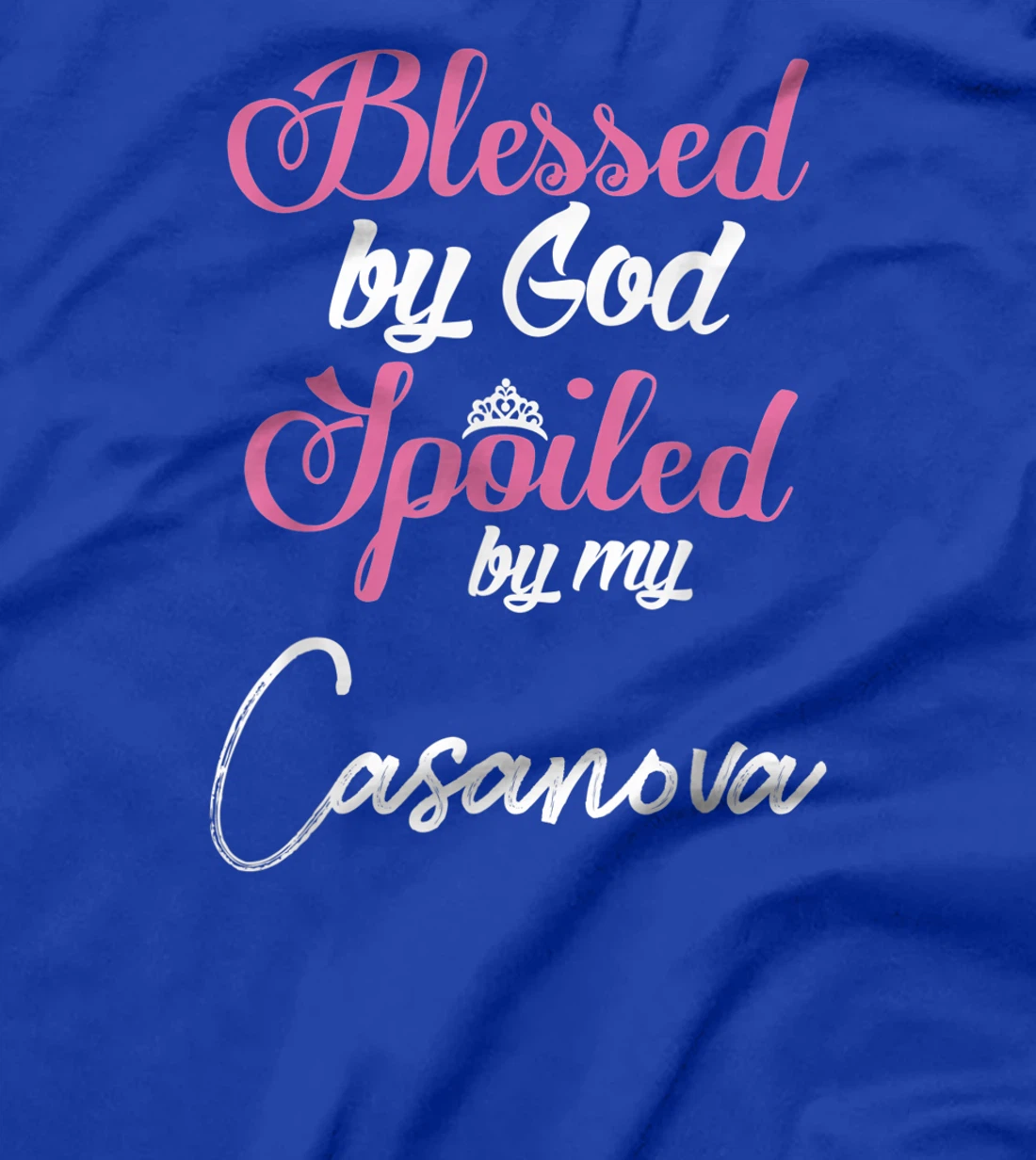 Blessed by God Spoiled by My Casanova Shirt T-Shirt
