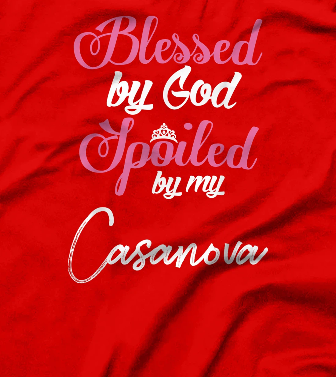 Blessed by God Spoiled by My Casanova Shirt T-Shirt