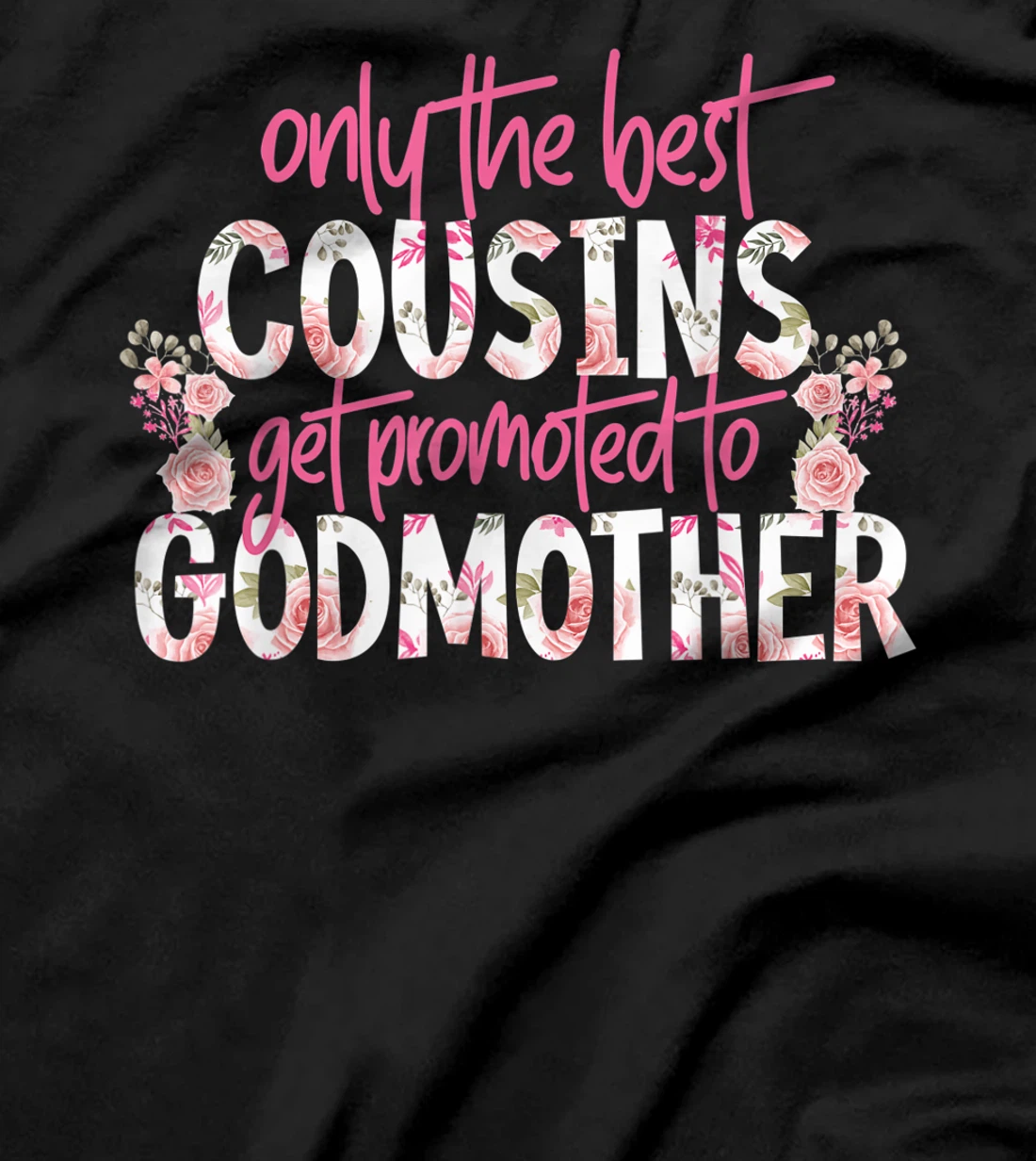 Only The Best Cousins Get Promoted To Godmother Floral Rose T-Shirt