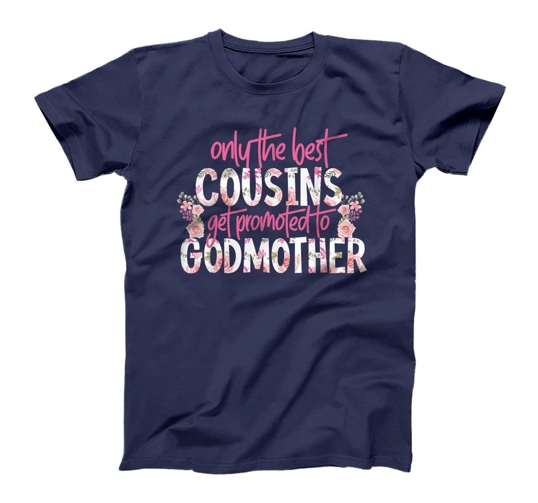 Only The Best Cousins Get Promoted To Godmother Floral Rose T-Shirt