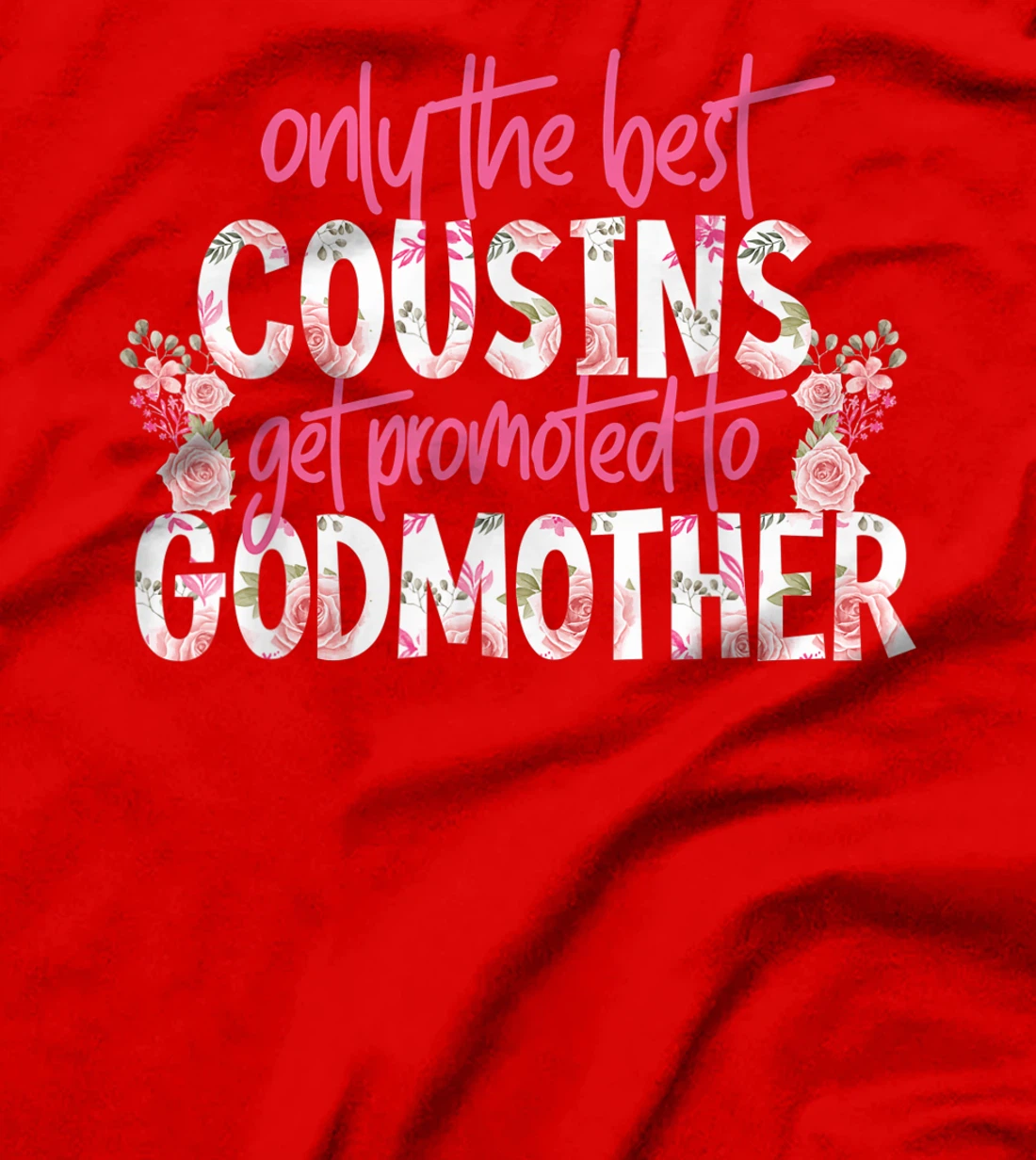 Only The Best Cousins Get Promoted To Godmother Floral Rose T-Shirt