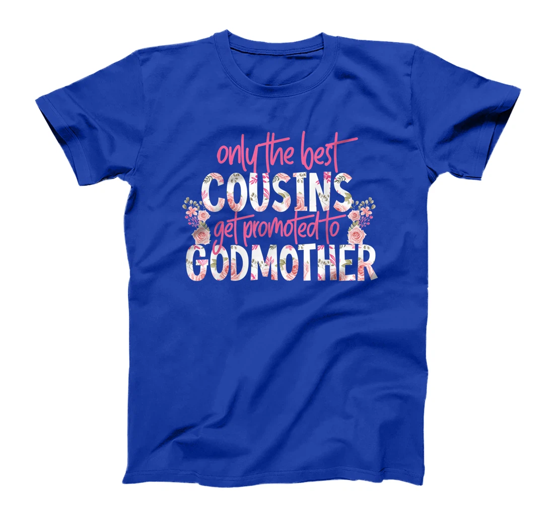 Only The Best Cousins Get Promoted To Godmother Floral Rose T-Shirt