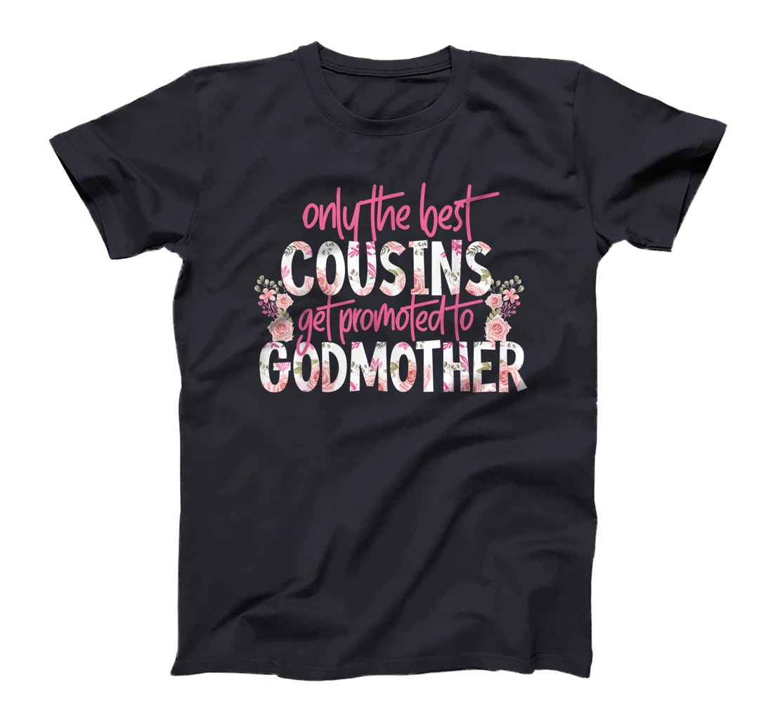 Only The Best Cousins Get Promoted To Godmother Floral Rose T-Shirt