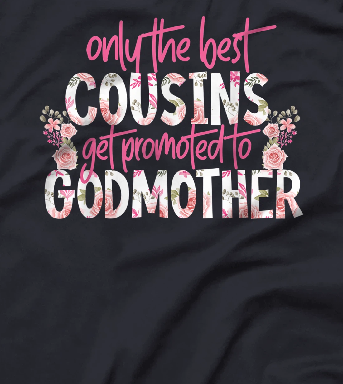 Only The Best Cousins Get Promoted To Godmother Floral Rose T-Shirt