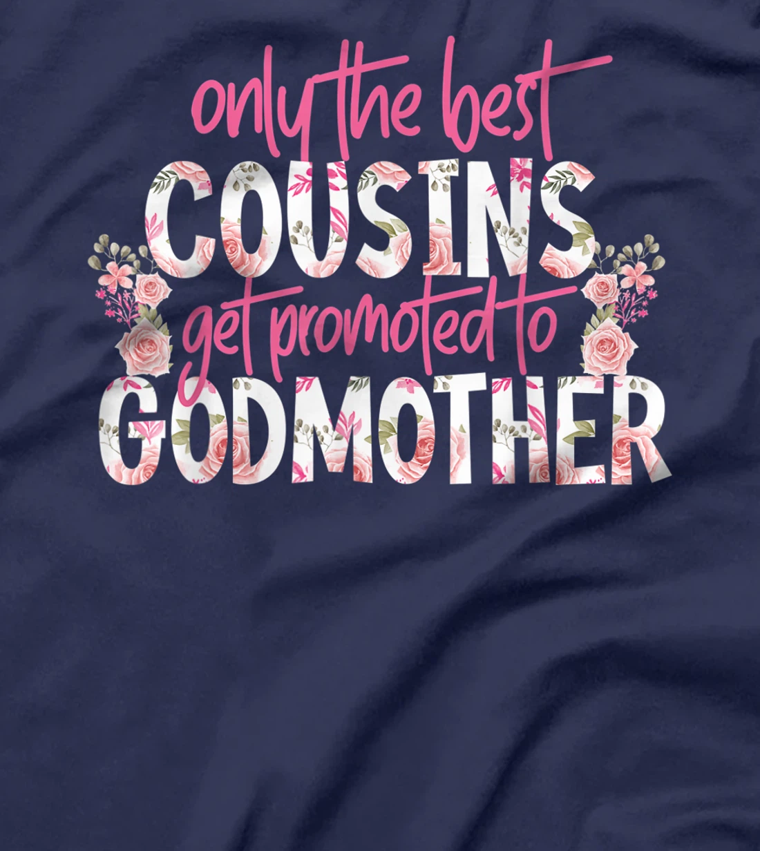 Only The Best Cousins Get Promoted To Godmother Floral Rose T-Shirt