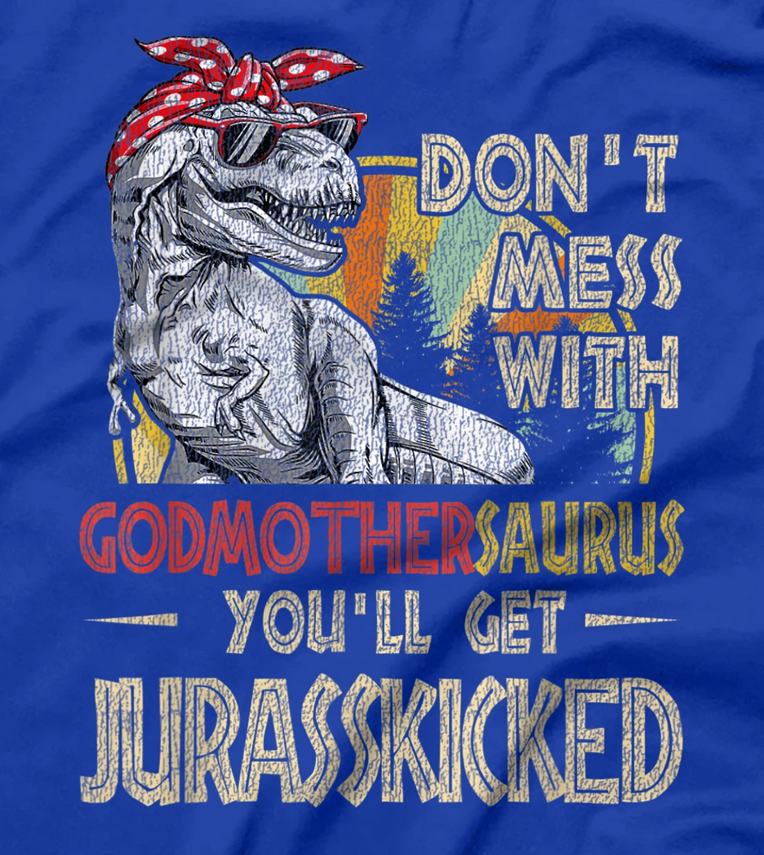 Don't Mess With Godmothersaurus You'll Get Jurasskicked T-Shirt