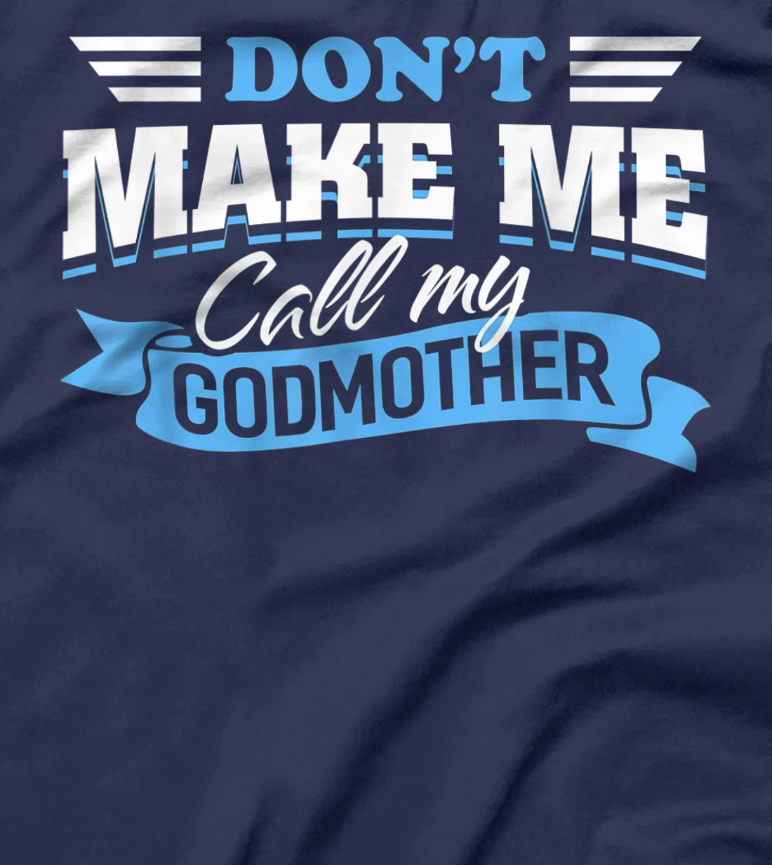 Don't Make Me Call My Godmother Funny Cute Godchild Saying T-Shirt
