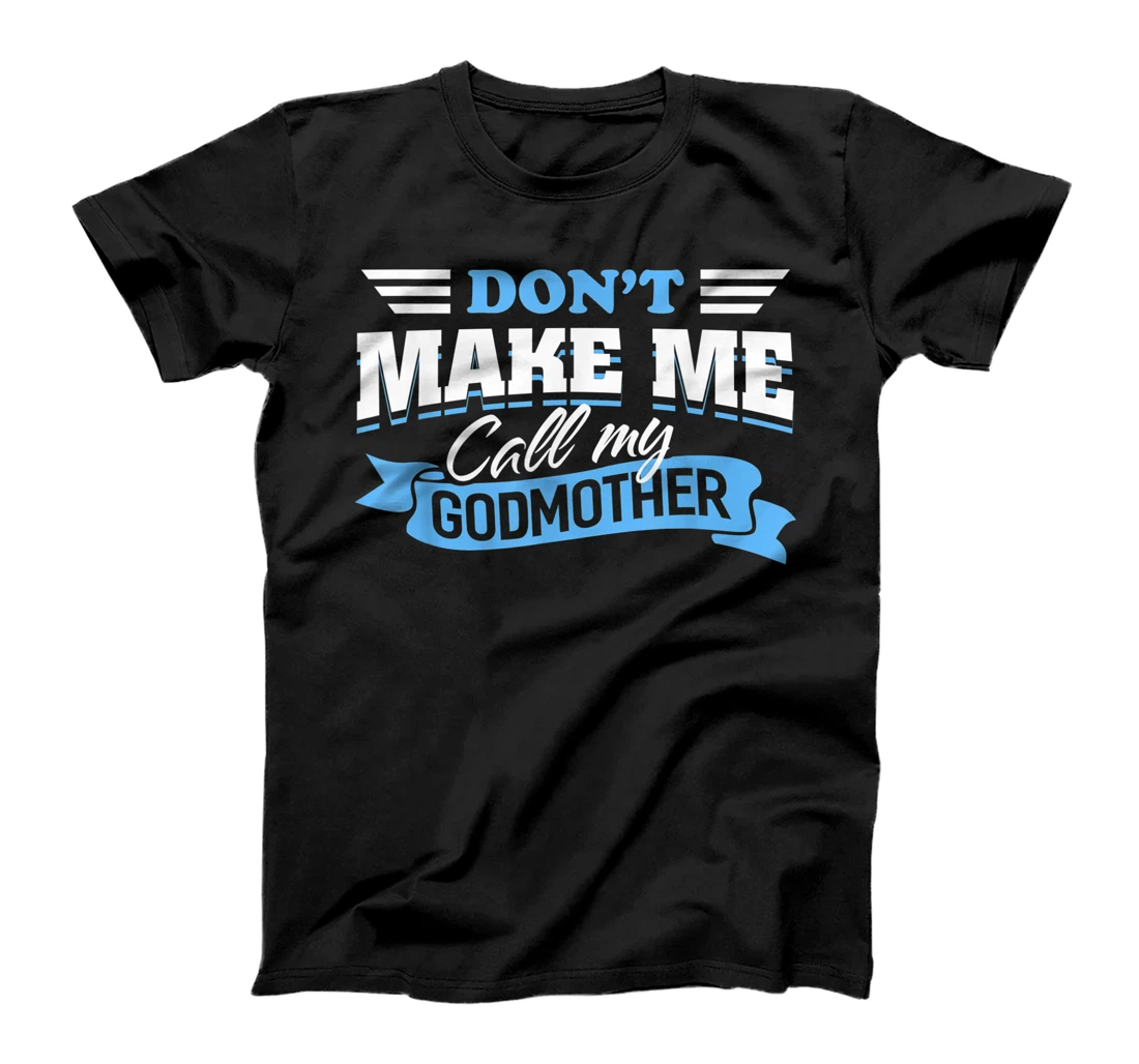 Don't Make Me Call My Godmother Funny Cute Godchild Saying T-Shirt