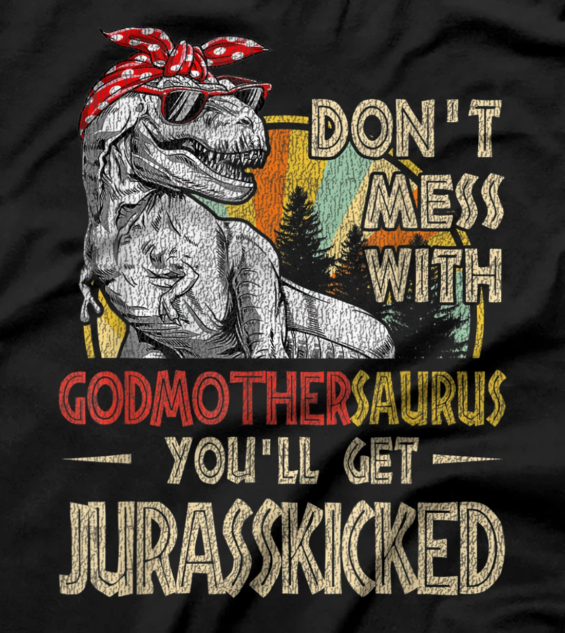 Don't Mess With Godmothersaurus You'll Get Jurasskicked T-Shirt