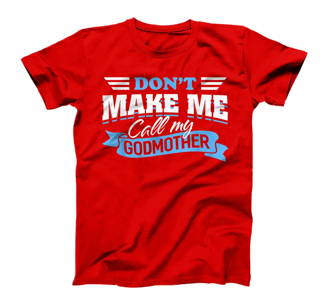 Don't Make Me Call My Godmother Funny Cute Godchild Saying T-Shirt