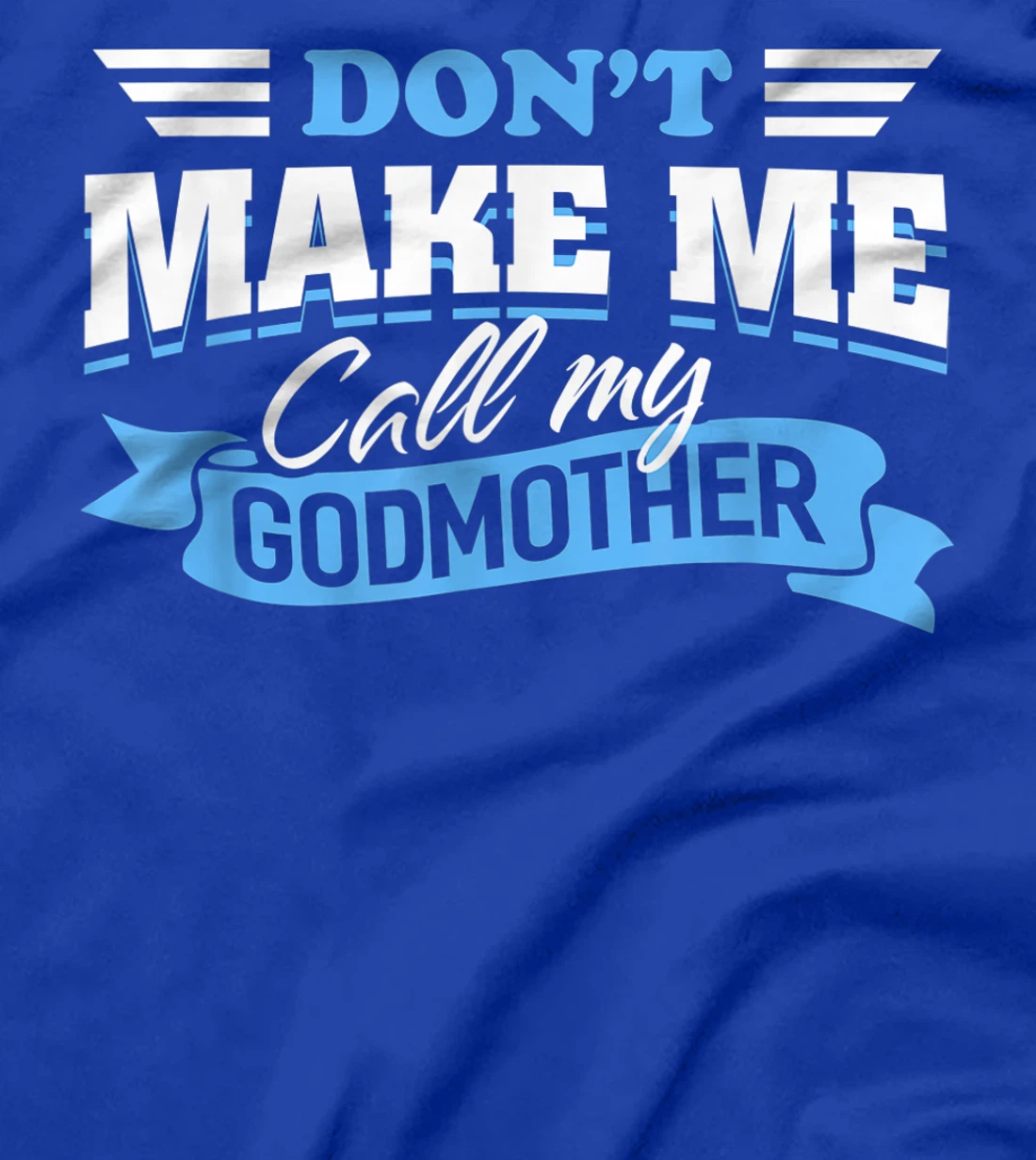 Don't Make Me Call My Godmother Funny Cute Godchild Saying T-Shirt
