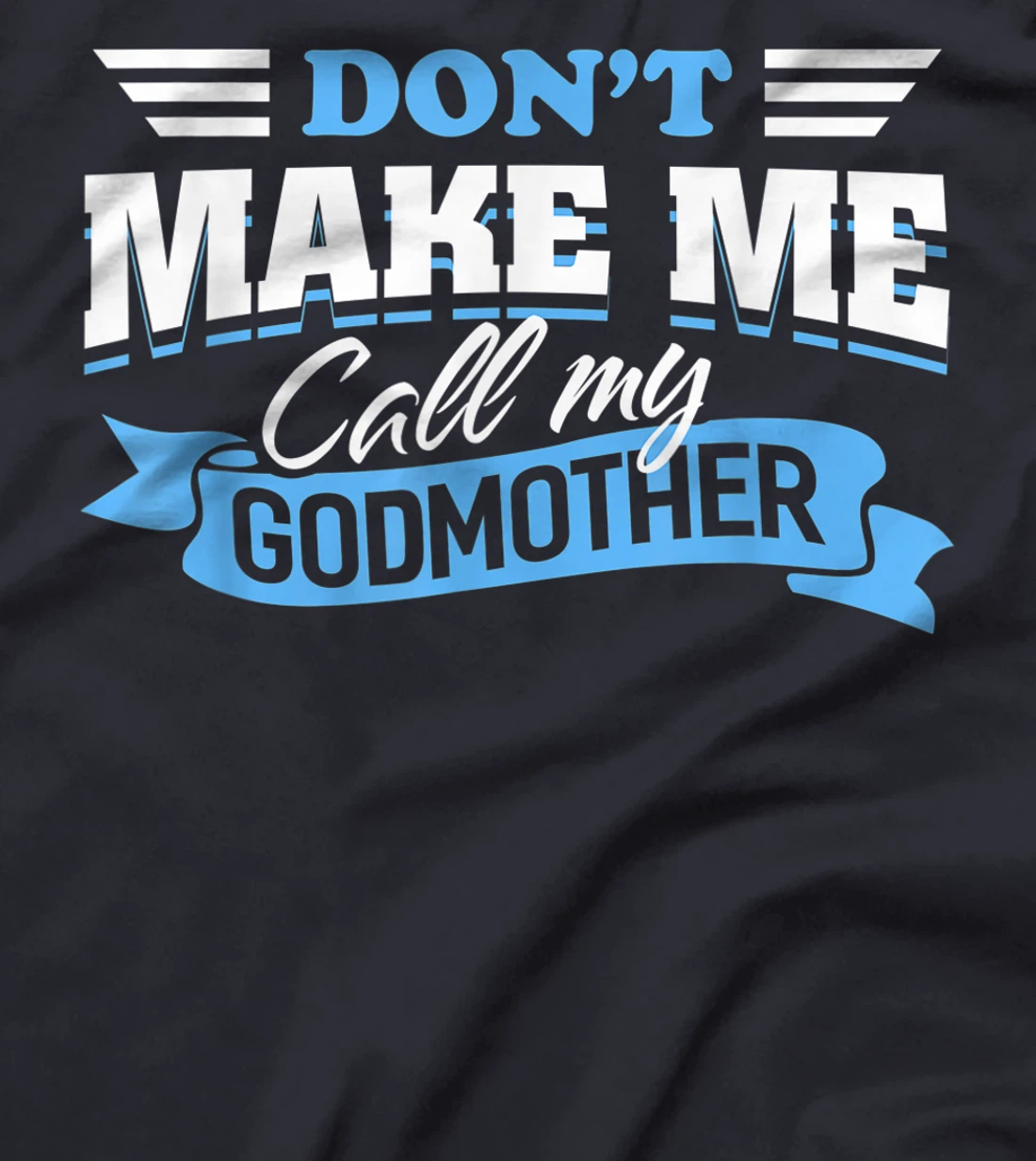 Don't Make Me Call My Godmother Funny Cute Godchild Saying T-Shirt