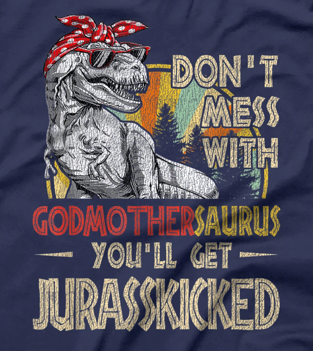 Don't Mess With Godmothersaurus You'll Get Jurasskicked T-Shirt