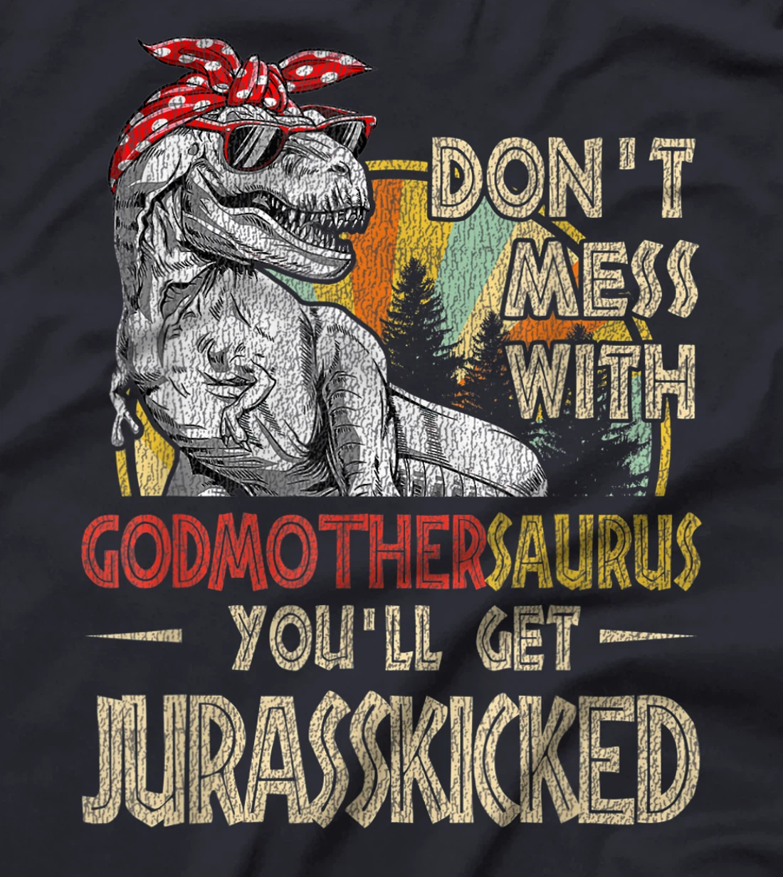 Don't Mess With Godmothersaurus You'll Get Jurasskicked T-Shirt