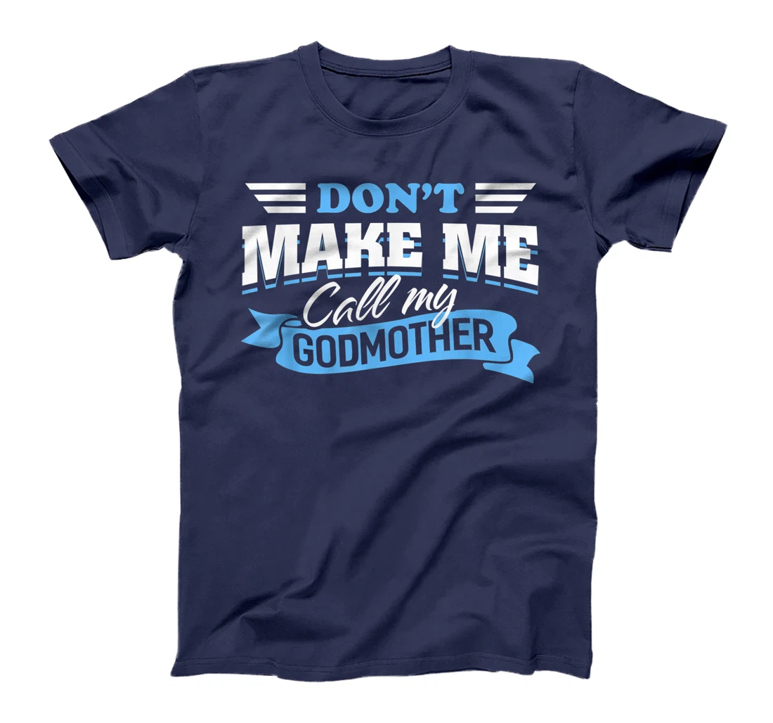 Don't Make Me Call My Godmother Funny Cute Godchild Saying T-Shirt