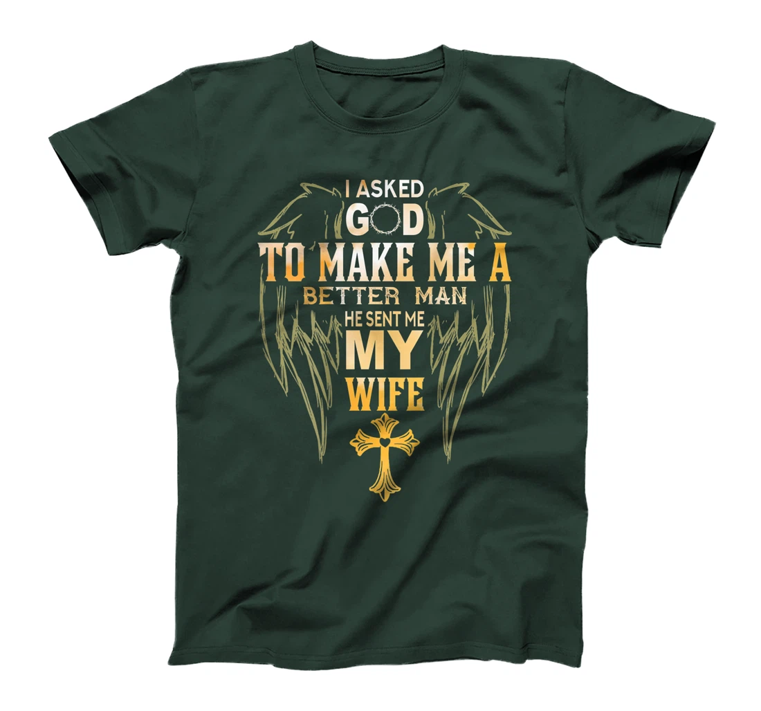 Mens I Ask God to make a better man He sent me my wife T-Shirt