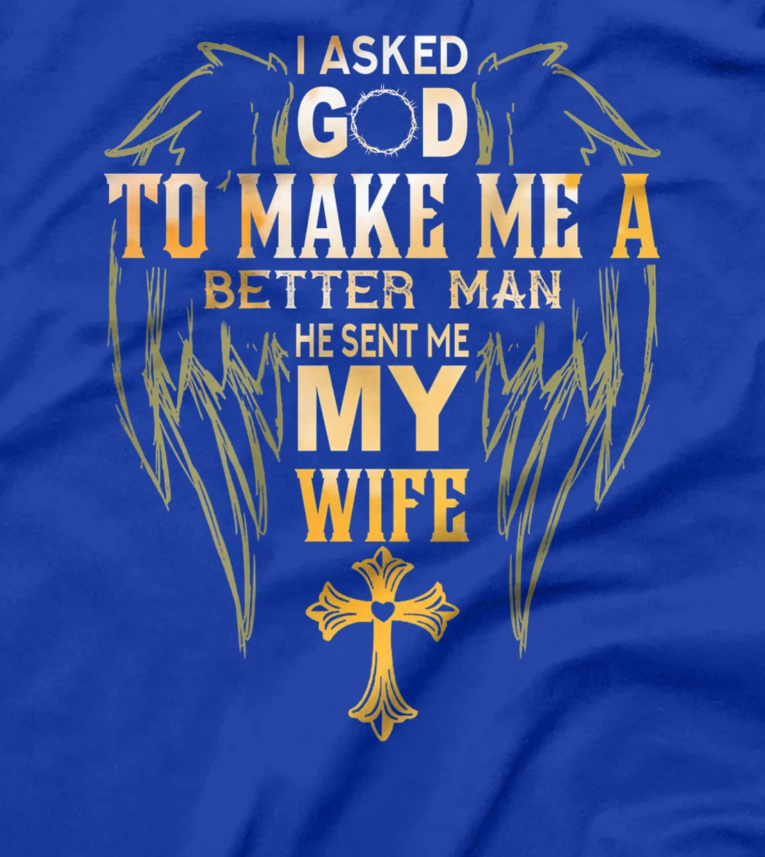 Mens I Ask God to make a better man He sent me my wife T-Shirt